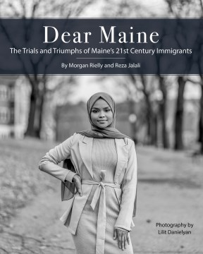 Dear Maine by by Morgan Rielly and Reza Jalali ; foreword by Phuc Tran ; photography by Lilit Danielyan.