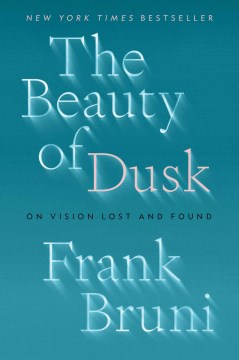 The Beauty of Dusk: On Vision Lost and Found, by Frank Bruni