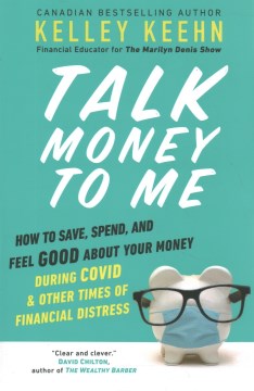 Talk Money to Me: How to Save, Spend, and Feel Good About Your Money During COVID and Other Times of Financial Distress, by Kelley Keehn