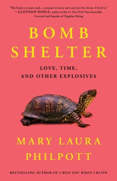 Bomb shelter : love, time, and other explosives / Mary Laura Philpott.