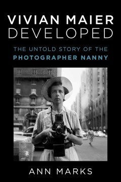 Vivian Maier developed : the untold story of the photographer nanny
