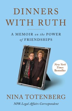 Dinners with Ruth: A Memoir on the Power of Friendships, Nina Totenberg *