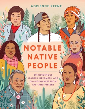 Notable Native People: 50 Indigenous Leaders, Dreamers, and Changemakers from Past and Present by Adrienne Keene [Cherokee Nation]