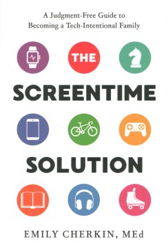 The Screentime Solution: A Judgement-Free Guide to Becoming a Tech-Intentional Family by Emily Cherkin