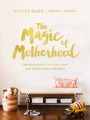 The Magic of Motherhood : The Good Stuff, the Hard Stuff, and Everything in Between, book cover