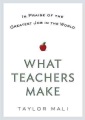 What Teachers Make: In Praise of the Greatest Job in the World, book cover