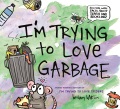 I'm Trying to Love Garbage, book cover