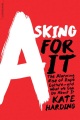 Asking for It the Alarming Rise of Rape Culture--and What We Can Do About It, book cover
