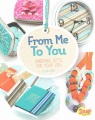 From Me to You: Handmade Gifts for your VIPs, book cover