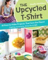 The Upcycled T-shirt: 28 Easy-to-make Projects That Save the Planet, book cover