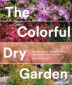 El colorido jardín seco con más de 100 flores y plantas vibrantes para la sequía, el desierto y los tiempos secos, portada del libro