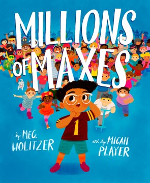 Millions of Maxes / by Meg Wolitzer   illustrated by Micah Player