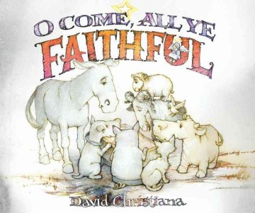 O come all ye faithful / illustrated by David Christiana.