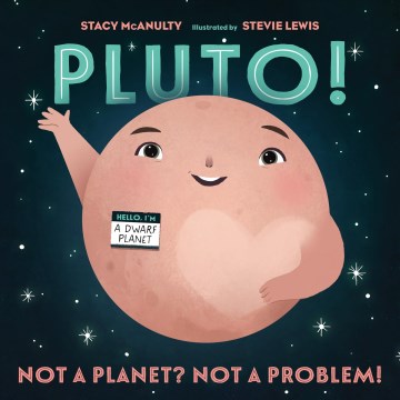 Pluto! : not a planet? not a problem! / by Pluto (with Stacy McAnulty)   illustrated by Pluto (and Stevie Lewis)