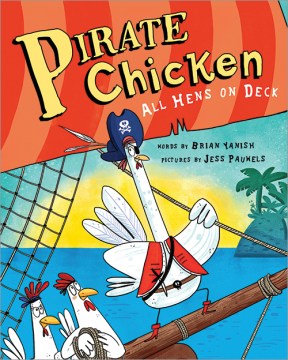 Pirate chicken : all hens on deck / words by Brian Yanish ; pictures by Jess Pauwels.