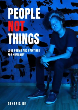 People not things : love poems and paintings for humanity / Genesis Be