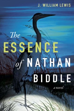 The essence of Nathan Biddle : a novel / J. William Lewis.