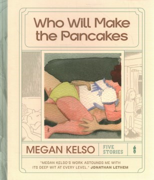 Who will make the pancakes : five stories / Megan Kelso