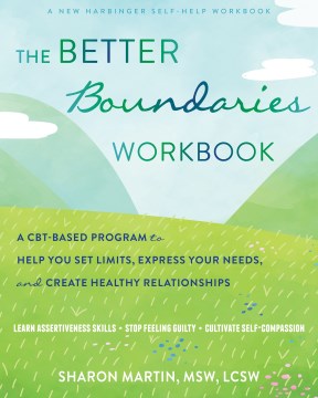 The better boundaries workbook : a CBT-based program to help you set limits, express your needs, and create healthy relationships / Sharon Martin.