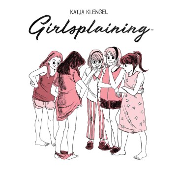 Girlsplaining : a (sorta) memoir / Katja Klengel ; colored by Adrian vom Baur and Katja Klengel ; translated by Nika Knight ; lettered by AndWorld Design