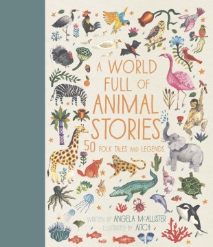 A world full of animal stories / written by Angela McAllister   illustrated by Aitch.