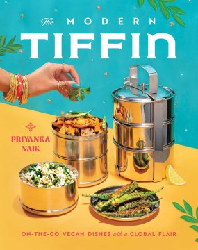 The modern tiffin : on-the-go vegan dishes with a global flair / Priyanka Naik.