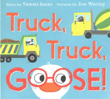 Truck, truck, goose! / story by Tammi Sauer   pictures by Zoe Waring