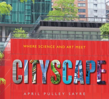 Cityscape : where science and art meet / April Pulley Sayre.