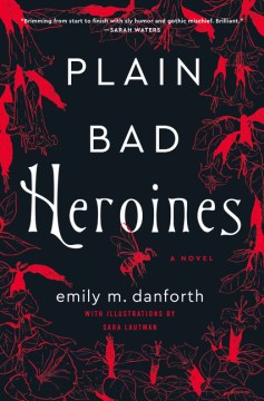 Plain bad heroines : a novel / Emily M. Danforth ; with illustrations by Sara Lautman.