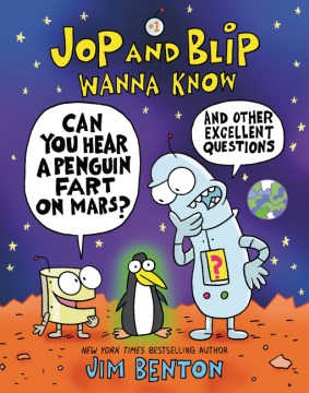 Jop and Blip wanna know. 1, Can you hear a penguin fart on Mars? and other excellent questions / Jim Benton.
