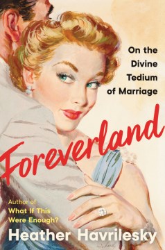 Foreverland : on the divine tedium of marriage / Heather Havrilesky.