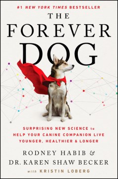 The forever dog : surprising new science to help your canine companion live younger, healthier, and longer / Rodney Habib and Dr. Karen Shaw Becker ; with Kristin Loberg.