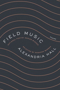 Field music : poems / Alexandria Hall