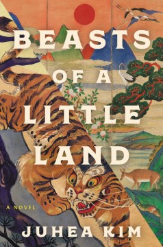 Beasts of a little land : a novel / Juhea Kim.