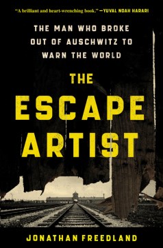 The escape artist : the man who broke out of Auschwitz to warn the world / Jonathan Freedland