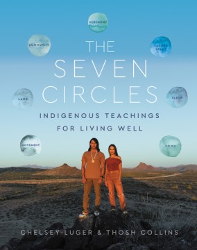 The seven circles : indigenous teachings for living well / Chelsey Luger and Thosh Collins