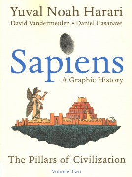Sapiens : a graphic history. Volume two, the pillars of civilization / Yuval Noah Harari, David Vandermeulen, Daniel Casanave ; [colors, Claire Champion].