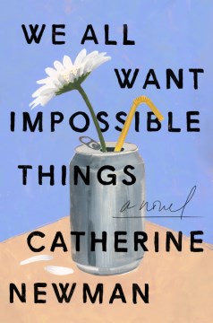 We all want impossible things / Catherine Newman