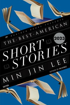 The best American short stories 2023 : selected from U.S. and Canadian magazines by Min Jin Lee with Heidi Pitlor   with an introduction by Min Jin Lee