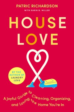 House love : a joyful guide to cleaning, organizing, and loving the home you