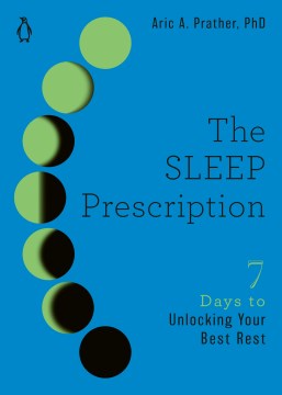 The sleep prescription : seven days to unlocking your best rest / Aric A. Prather, PhD