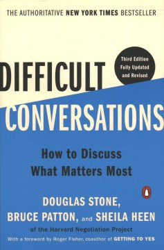 Difficult conversations : how to discuss what matters most / Douglas Stone, Bruce Patton, Sheila Heen