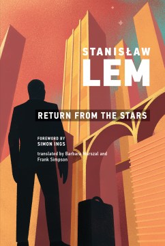 Return from the stars / Stanisław Lem ; translated by Barbara Marszal and Frank Simpson ; [foreword by Simon Ings].