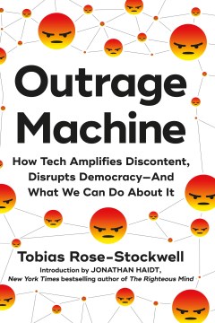 Outrage machine : how tech amplifies discontent, disrupts democracy--and what we can do about it / Tobias Rose-Stockwell   [introduction by Jonathan Haidt]