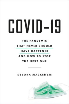 COVID-19 : the pandemic that never should have happened and how to stop the next one / Debora Mackenzie.