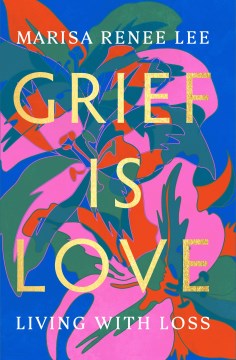 Grief is love : living with loss
