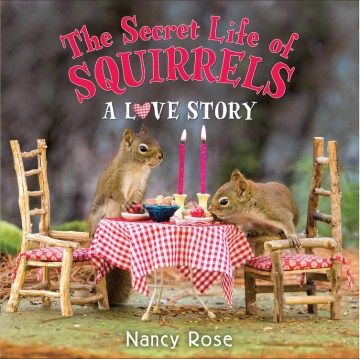 The secret life of squirrels : a love story / Nancy Rose