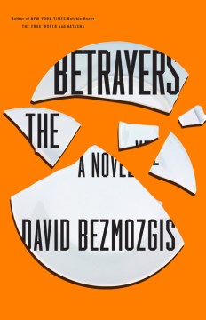 The betrayers : a novel / David Bezmozgis.