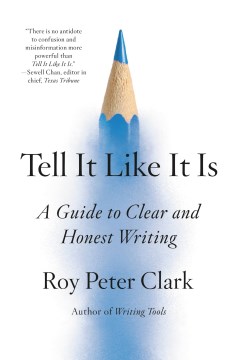 Tell it like it is : a guide to clear and honest writing / Roy Peter Clark