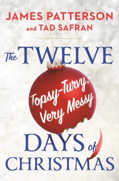The twelve topsy-turvy, very messy days of Christmas / James Patterson and Tad Safran